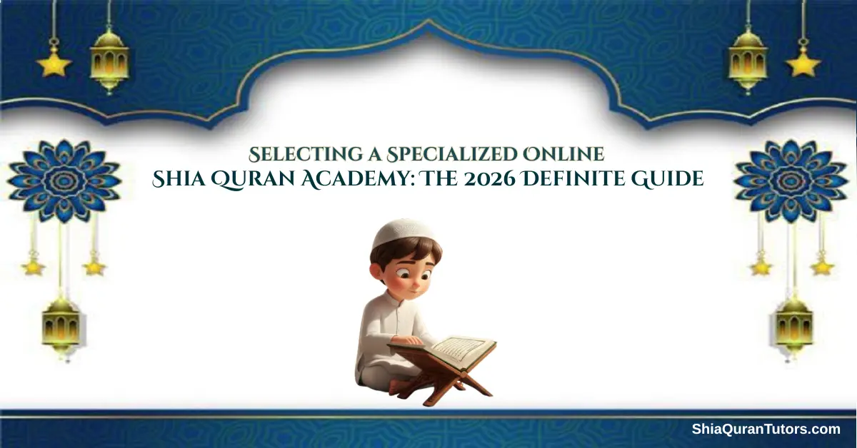 Selecting a Specialized Online Shia Quran Academy The 2026 Definite Guide